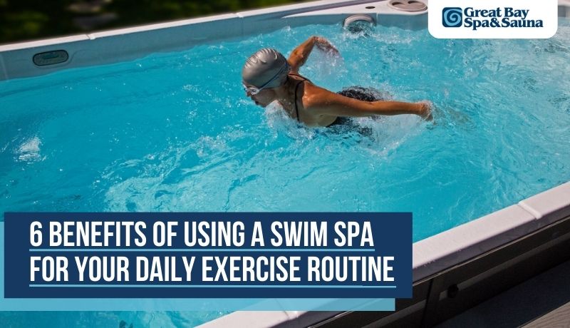 6 Benefits of Using a Swim Spa for Your Daily Exercise Routine